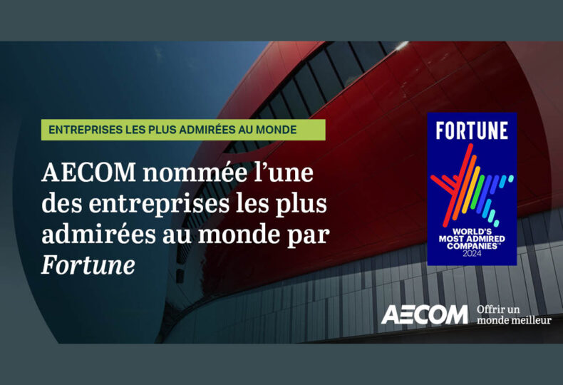 AECOM nommée par le magazine Fortune comme l’une des entreprises les plus admirées au monde pour la dixième année consécutive