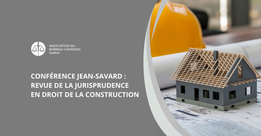 En savoir plus sur Conférence Jean-Savard : revue de la jurisprudence 2024 en droit de la construction  